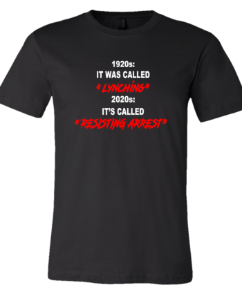 1920s: IT WAS CALLED " LYNCHING" 2020s: IT'S CALLED "RESISTING ARREST"