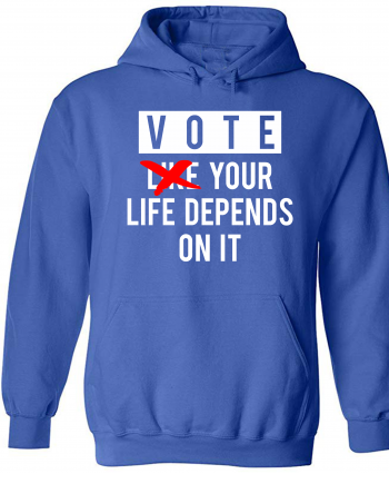 VOTE- YOUR LIFE DEPENDS ON IT HOODIE